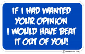 Beat your OPINION Out OF YOU  - Funny Sticker