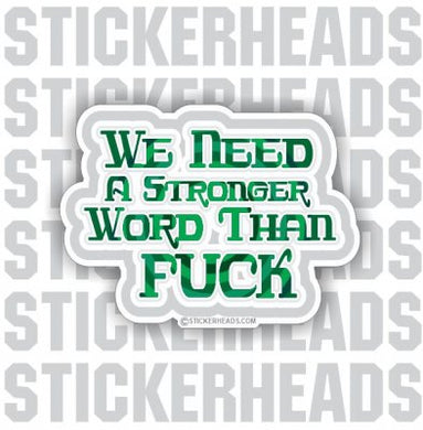 We Need A Stronger Word Than Fuck - Funny Sticker