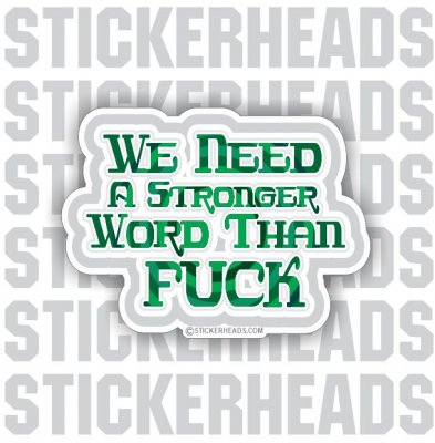We Need A Stronger Word Than Fuck - Funny Sticker