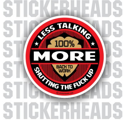 Less Talking More Shutting The Fuck Up 100% - Work Job  Sticker
