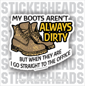 My BOOTS Aren't Always Dirty - Straight to the Office - Work Job - Sticker