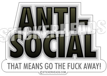 Anti- Social Go the Fuck Away - Funny Sticker