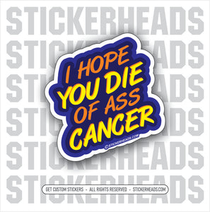 I HOPE YOU DIE OF ASS CANCER - Work Union Misc Funny Sticker