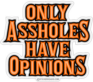 Only ASSHOLES Have Opinions   -   Funny Sticker