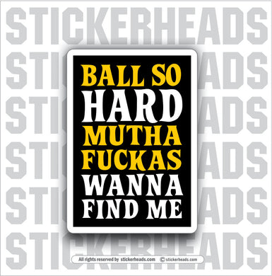 BALL SO HARD  - Mutha Fucka wanna find me - Work Union Misc Funny Sticker