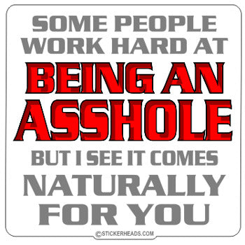 Some Work Hard at Being Asshole Naturally For You - Funny Sticker