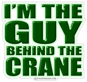 I'm The Guy behind the Crane  -  Crane Operator Sticker