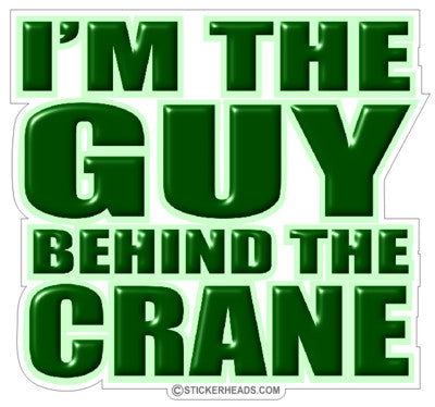 I'm The Guy behind the Crane  -  Crane Operator Sticker