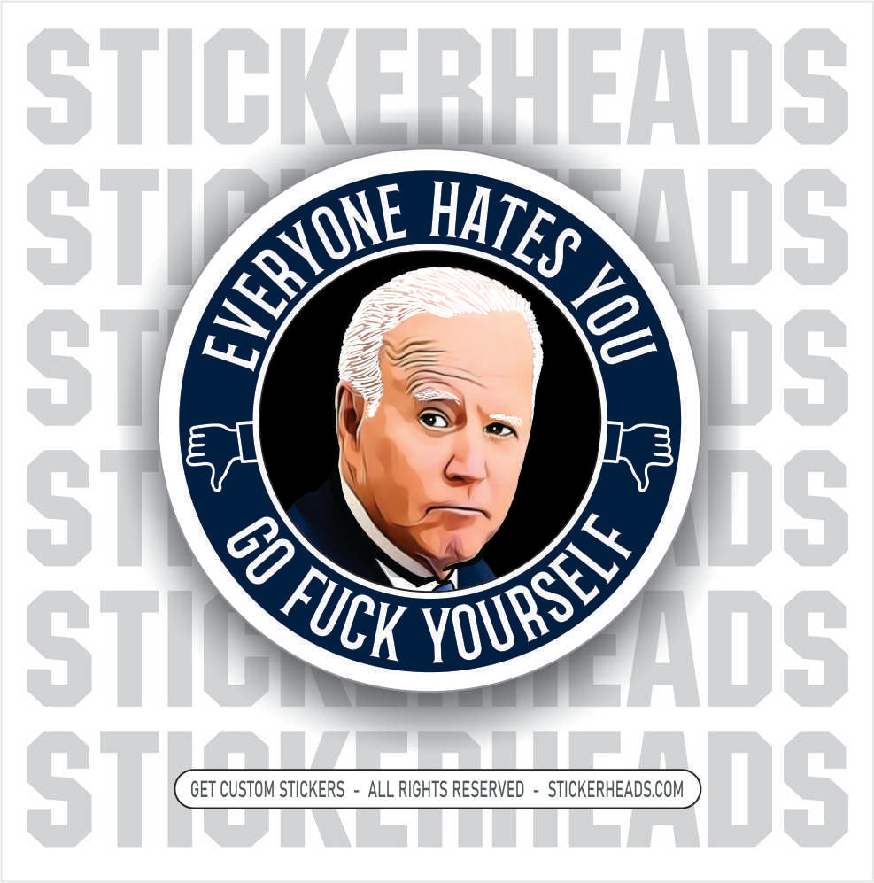 BIDEN - EVERYONE HATES YOU - Anti Biden  Political Funny Sticker