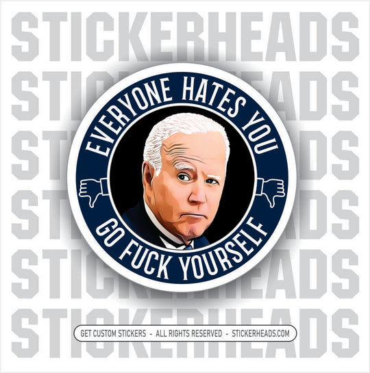 BIDEN - EVERYONE HATES YOU - Anti Biden  Political  Sticker