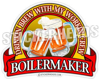Drinkin Brew with my Workin Crew Beer - boilermakers  boilermaker  Welder Sticker