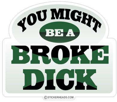 You Might Be A Broke Dick - Funny Sticker