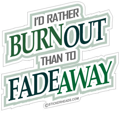 Rather BURN OUT than FADE AWAY - Funny Sticker