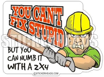 You Can't Fix Stupid but You can Numb it with 2x4  - Work Job  Sticker