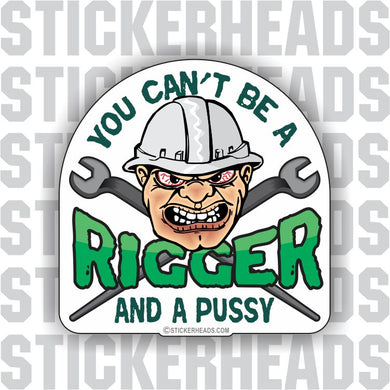 Can't Be A Pussy And A Rigger   -  Rigger Riggers Sticker