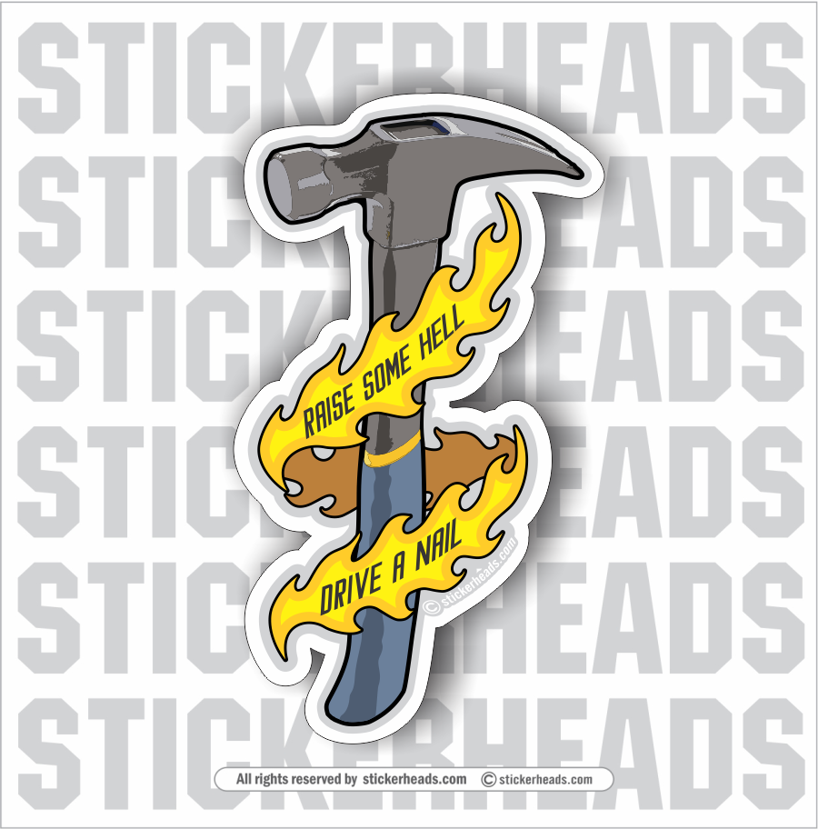 Raise Some Hell Drive A Nail - Hammer - Carpenter Sticker