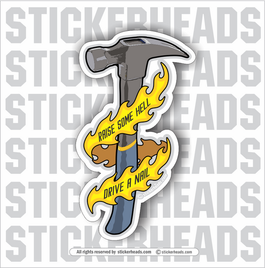 Raise Some Hell Drive A Nail - Hammer - Carpenter Sticker