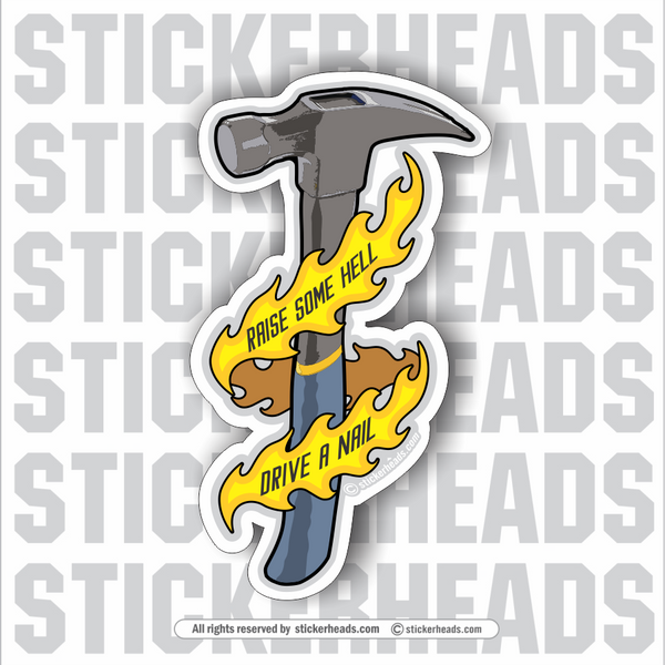 Raise Some Hell Drive A Nail - Hammer - Carpenter Sticker