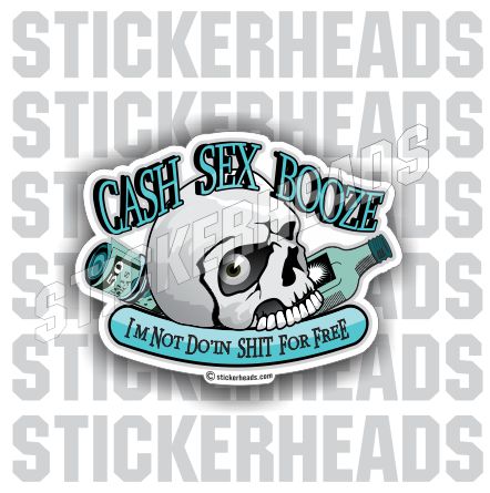 Cash Sex Booze - I"m not do'in Shit For Free - WELDERs   - welding weld sticker