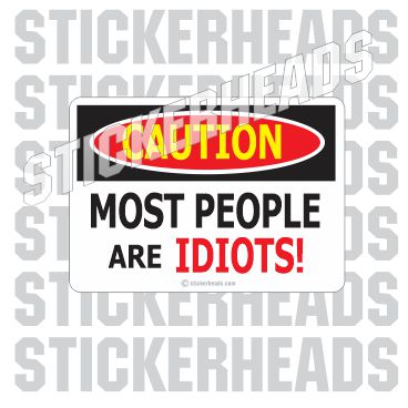 Caution People are Idiots - Funny Sticker