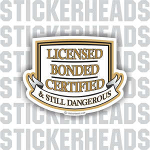 Licensed Bonded Certified & Still Dangerous  - Funny Work Job Sticker
