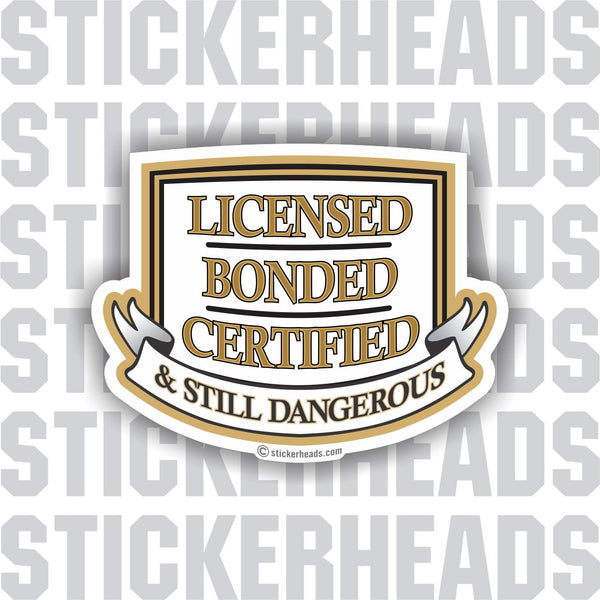 Licensed Bonded Certified & Still Dangerous  - Funny Work Job Sticker