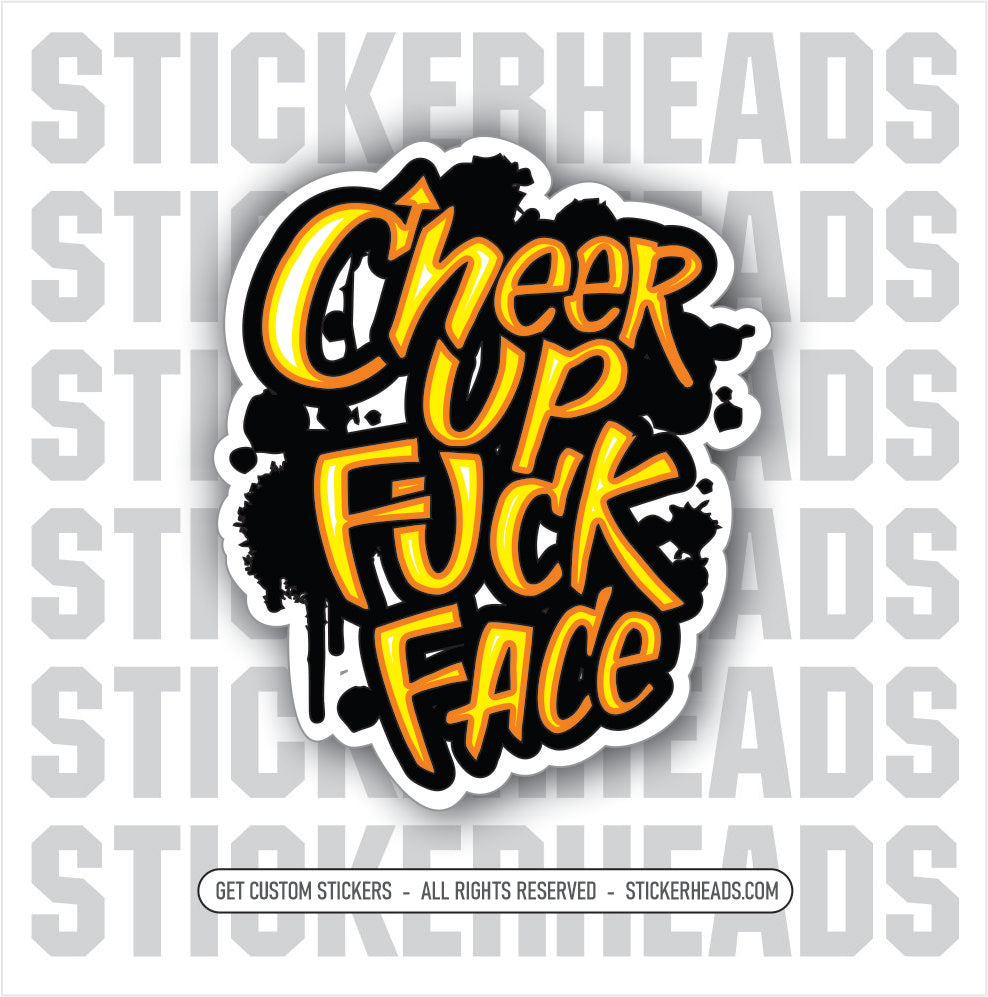 Cheer Up FUCK FACE  - Work Union Misc Funny Sticker