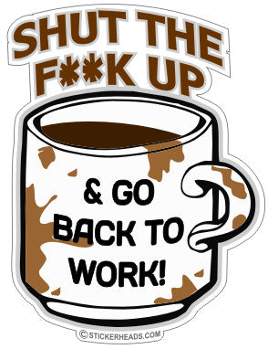 Shut The F**K Up Back To Work Coffee Cup  - Work Job Sticker