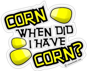 Corn When Did I Have Corn?   - funny Sticker
