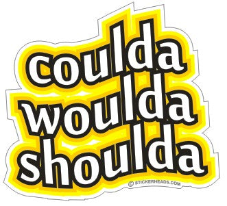 Coulda Shoulda Woulda   - funny Sticker