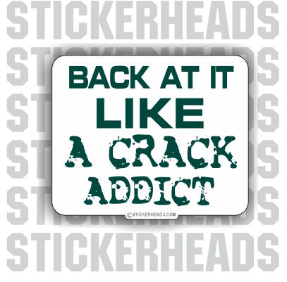 Back At It Like A Crack Addict - Funny Sticker