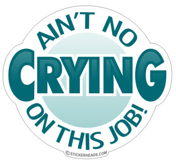 Ain't NO Crying on this Job - Work - Sticker