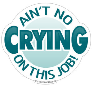 Ain't NO Crying on this Job - Work - Sticker