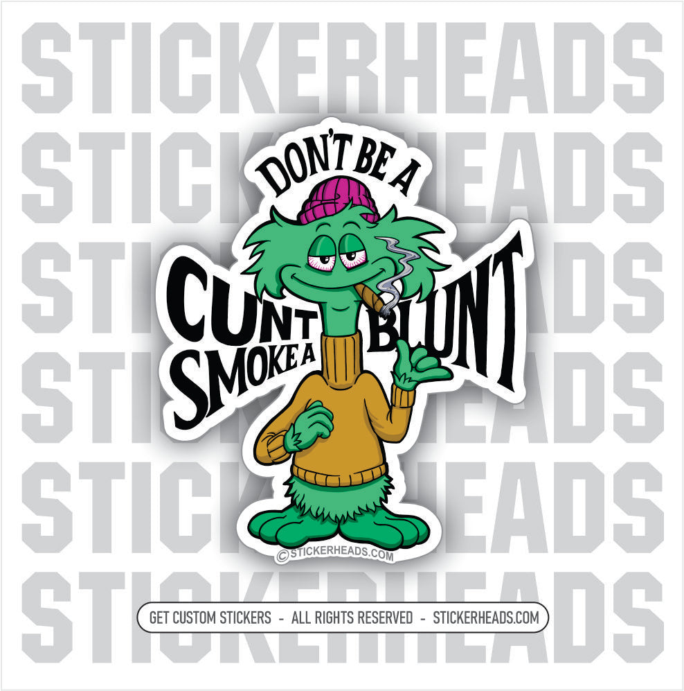DON'T BE A CUNT - SMOKE A BLUNT  - Pot High Life - Funny Sticker