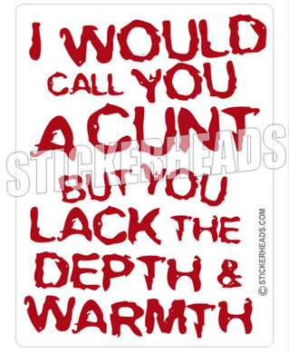 I would Call You A CUNT But you lack the DEPTH & WARMTH - Funny Sticker