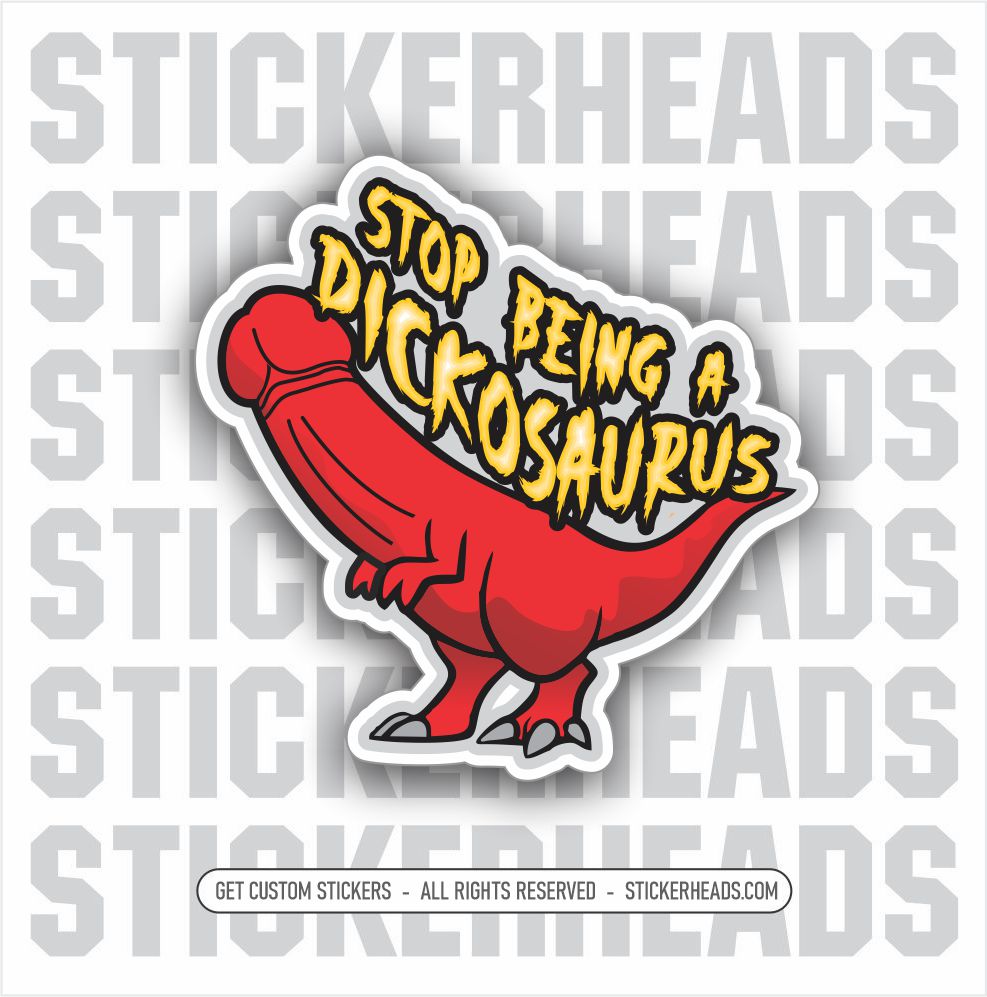 STOP BEING A DICKOSAURUS  PENIS DINOSAUR  - Work Union Misc Funny Sticker
