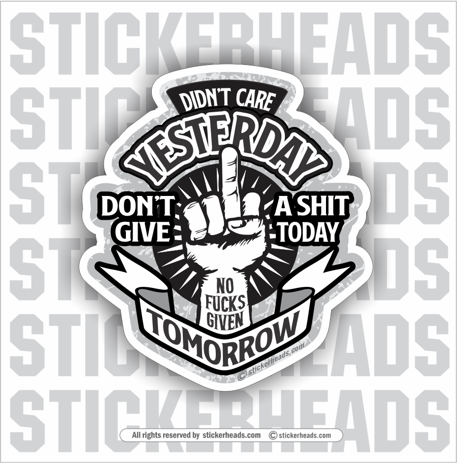 Didn't Care Yesterday Don't Give A Shit Today No Fucks Given Tomorrow Flip Off - Work Job - Sticker