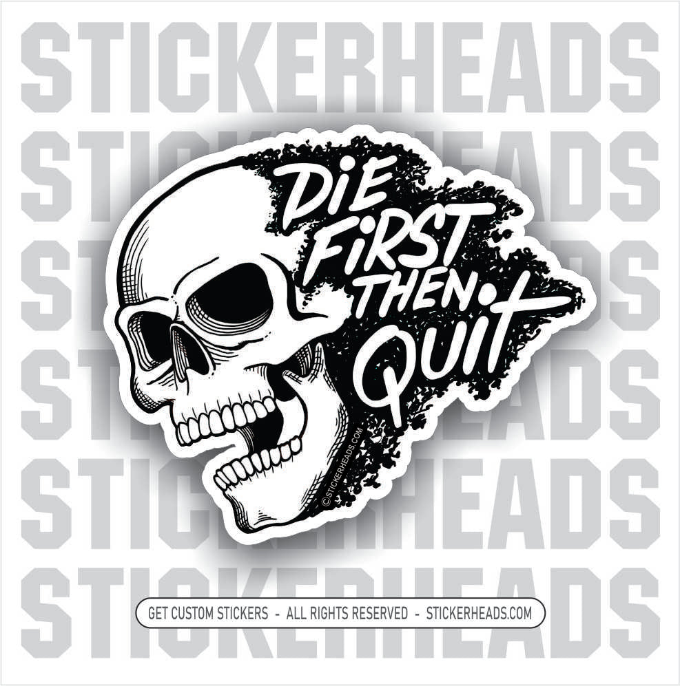 DIE FIRST - THEN QUIT -  SKULL MISC Funny Work Sticker