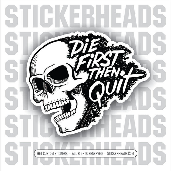 DIE FIRST - THEN QUIT -  SKULL MISC Funny Work Sticker