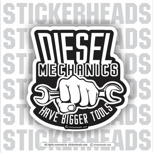 Diesel Mechanics  -  Have Bigger Tools -  Truck Diesel Sticker