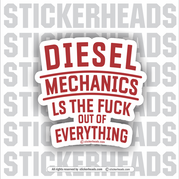 Diesel Mechanics  -  LS THE FUCK OUT OF EVERYTHING  -  Truck Diesel Sticker