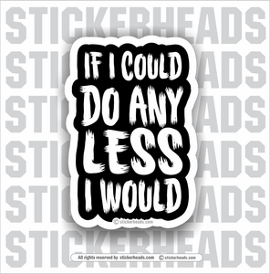 If I Could Do ANY LESS - I Would  - Work Union Misc Funny Sticker