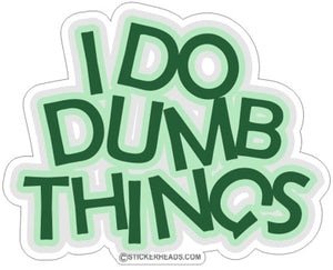 I Do Dumb Things - Funny Sticker