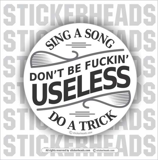 Don't Be Fuckin Useless - Sing a Song - Do a Trick  - Funny Sticker