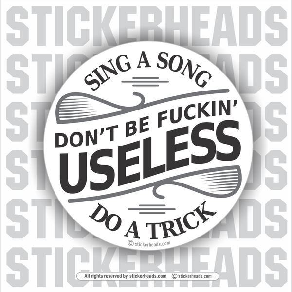 Don't Be Fuckin Useless - Sing a Song - Do a Trick  - Funny Sticker