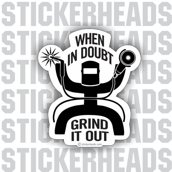 When In Doubt Grind It Out   - welding weld sticker