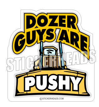 Dozer Guys Are PUSHY - Heavy Equipment - Crane Operator Sticker