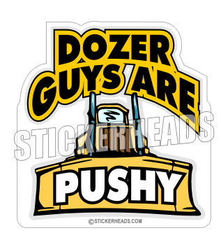 Dozer Guys Are PUSHY - Heavy Equipment - Crane Operator Sticker