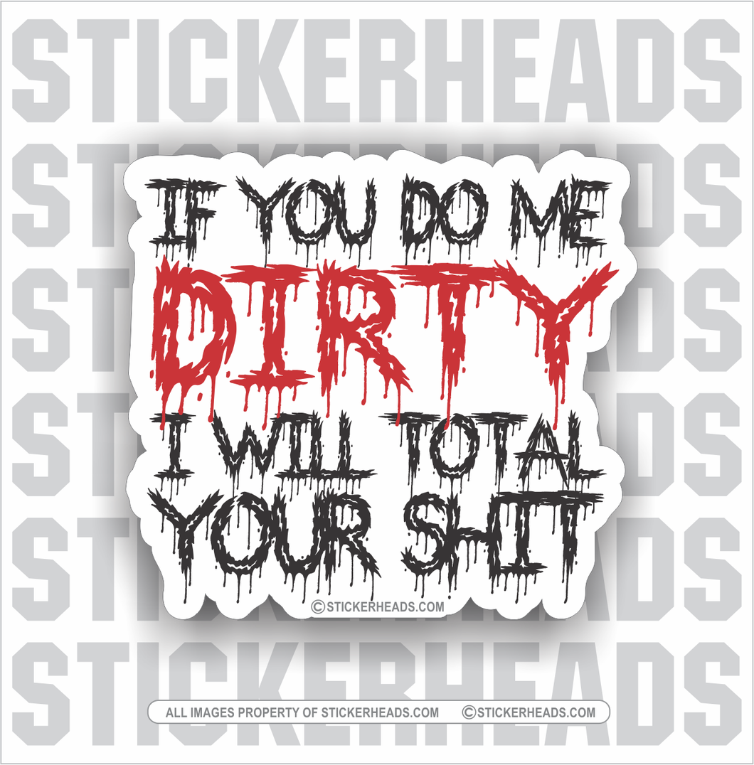 If You Do ME Dirty - I Will Total Your Shit  - Work Union Misc Funny Sticker