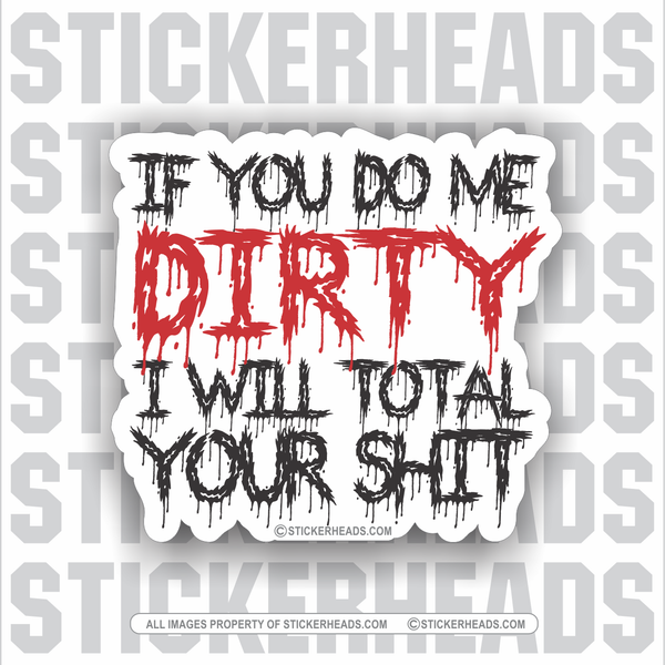 If You Do ME Dirty - I Will Total Your Shit  - Work Union Misc Funny Sticker